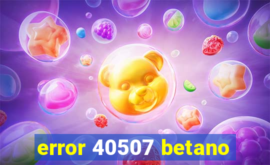 error 40507 betano